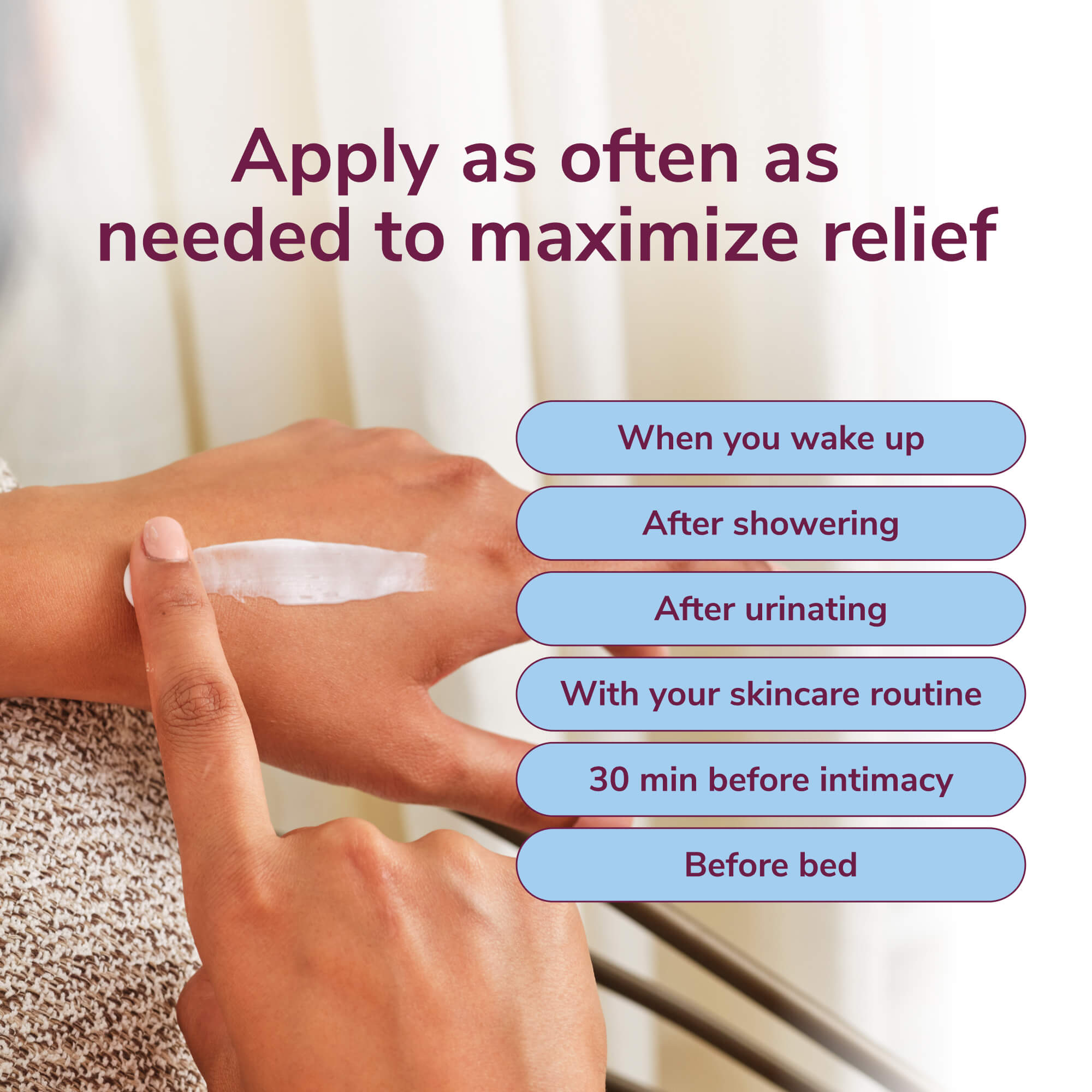 Apply as often as needed to maximize