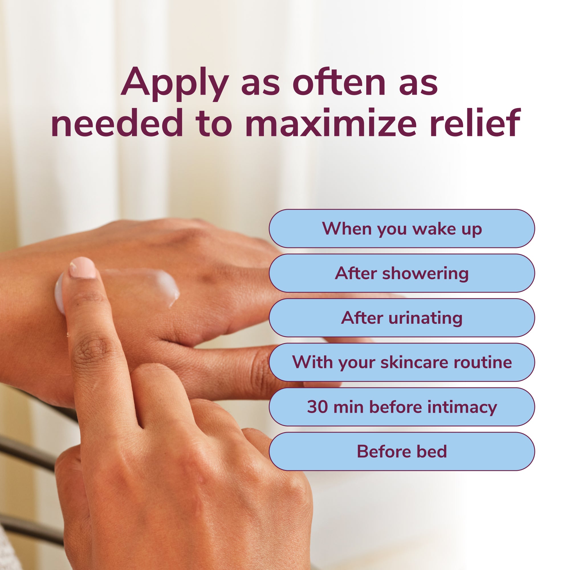 Apply as often as needed to maximize